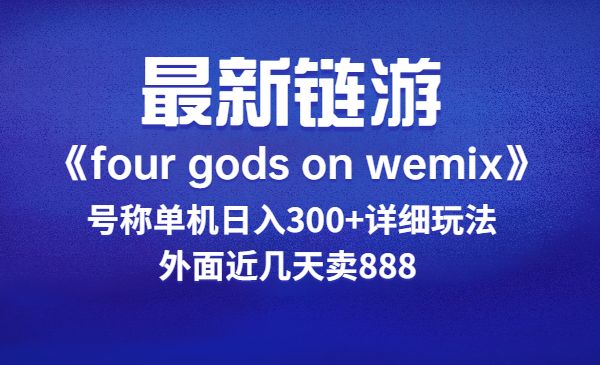 《four gods on wemix》四神 外面近几天收费888/1888带队最新链游号称单机日入300+的就是它-项目网