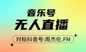 音乐号无人直播:对标抖音号:周杰伦.FM( 详细教程+软件+素材)-项目网