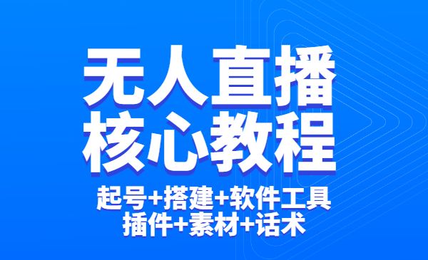 无人直播学习核心教程：起号+搭建+软件工具+插件+素材+话术-项目网