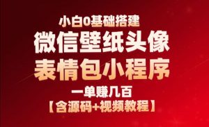 小白0基础搭建微信壁纸头像表情包小程序:一单赚几百【含源码+视频教程】-项目网