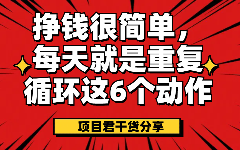 挣钱很简单  每天就是重复循环这6个动作-项目网