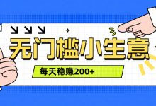 无门槛小生意 每天稳赚200+-项目网