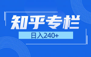2025年 依旧是风口项目 收益240+ 知乎0门槛赚钱-项目网