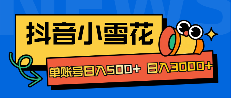 抖音小雪花项目，单账号日入500+ 日入3000+-项目网