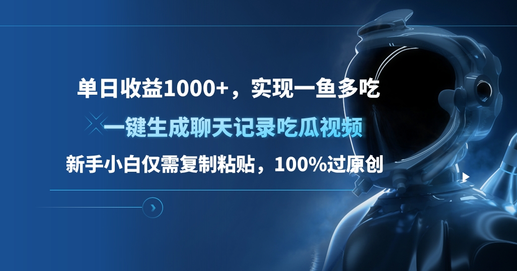 单日收益1000+，一键生成聊天记录吃瓜视频，新手小白仅需复制粘贴，100%过原创，实现一鱼多吃-项目网
