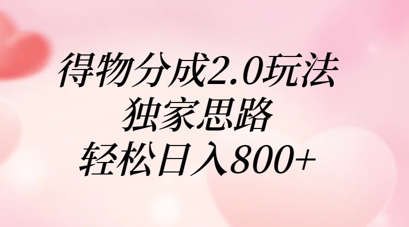 得物分成2.0玩法，独家思路，轻松日入800+-项目网