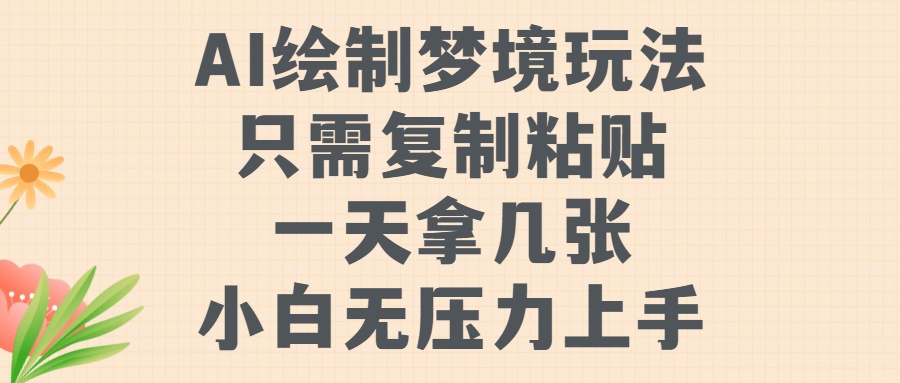 AI绘制梦境玩法，只需要复制粘贴，一天轻松拿几张，小白无压力上手-项目网