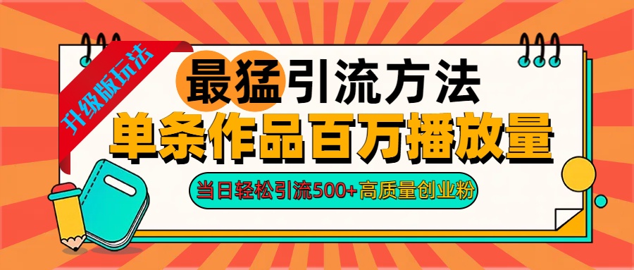 2024年最猛引流方法单条作品百万播放量 当日轻松引流500+高质量创业粉-项目网