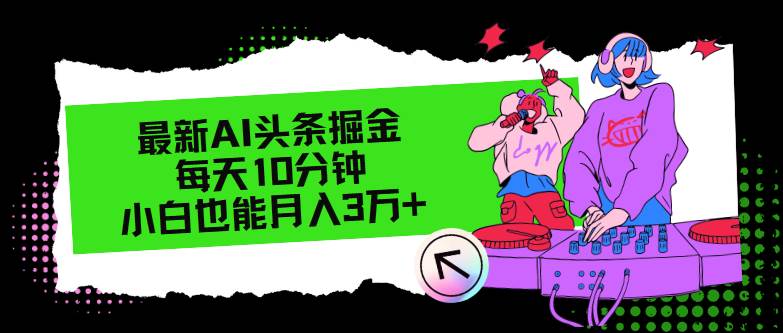 最新AI头条掘金，每天只需10分钟，小白也能月入3万+-项目网
