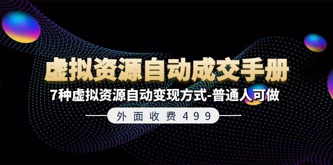 外面收费499《虚拟资源自动成交手册》7种虚拟资源自动变现方式-普通人可做-项目网