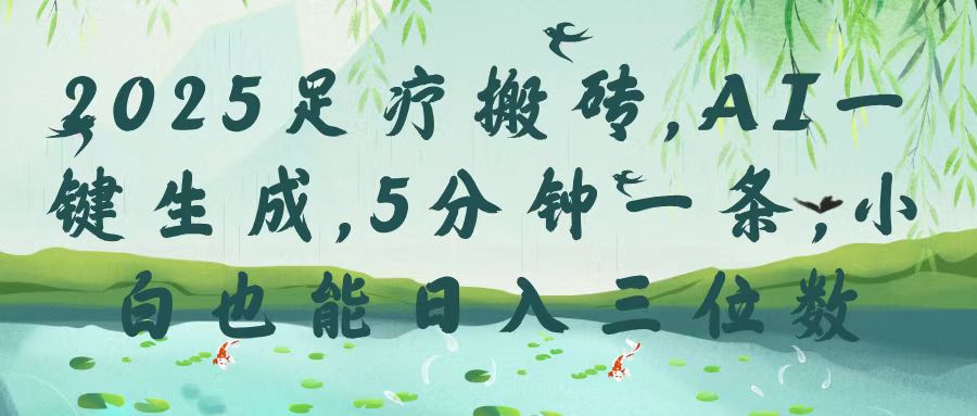 2025足疗搬砖，Ai一键生成，5分钟一条，小白也能日入三位数-项目网