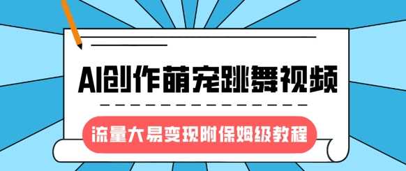 最新风口项目，AI创作萌宠跳舞视频，流量大易变现-项目网