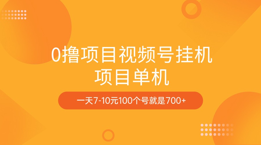 0撸项目视频号挂机项目单机一天7-10元100个号就是700+-项目网