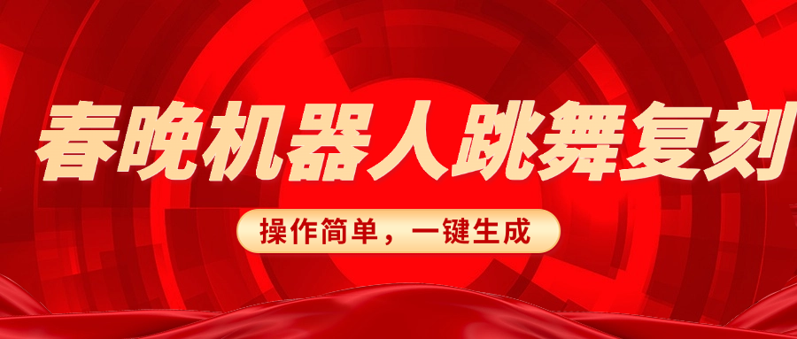 春晚机器人复刻，AI机器人搞怪赛道，操作简单适合，一键去重，无脑搬运实现日入300+（详细教程）-项目网