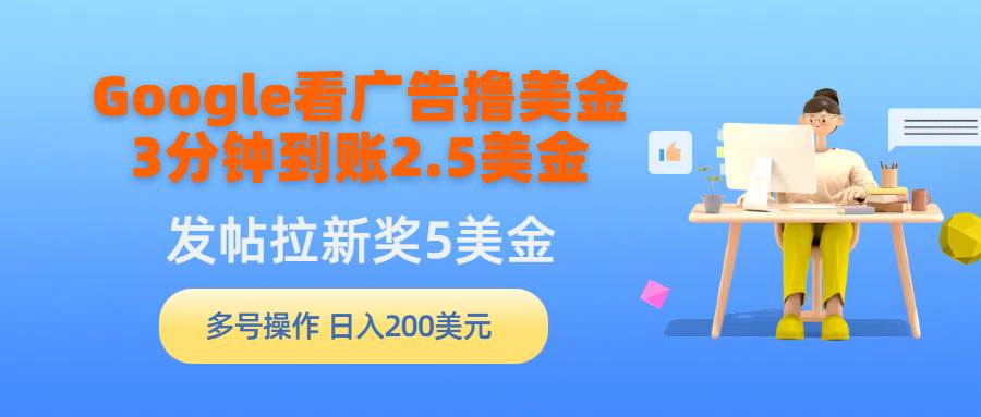 Google看广告撸美金，3分钟到账2.5美金，发帖拉新5美金，多号操作，日入…-项目网