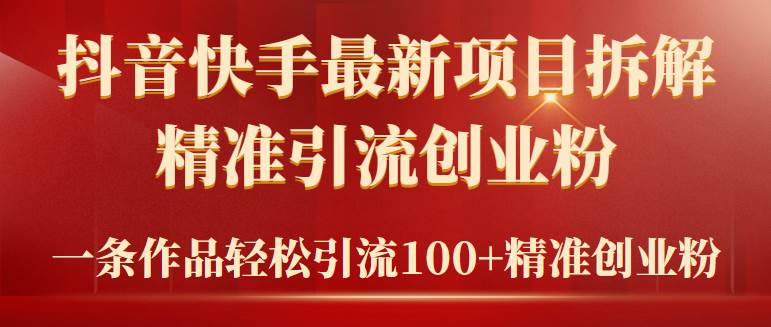 2024年抖音快手最新项目拆解视频引流创业粉，一天轻松引流精准创业粉100+-项目网