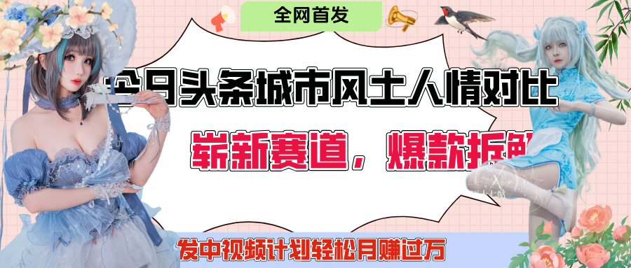 今日头条城市人文对比赛道，制造对立让粉丝站队，引发共鸣及自豪感，发中视频计划轻松月赚过万！-项目网