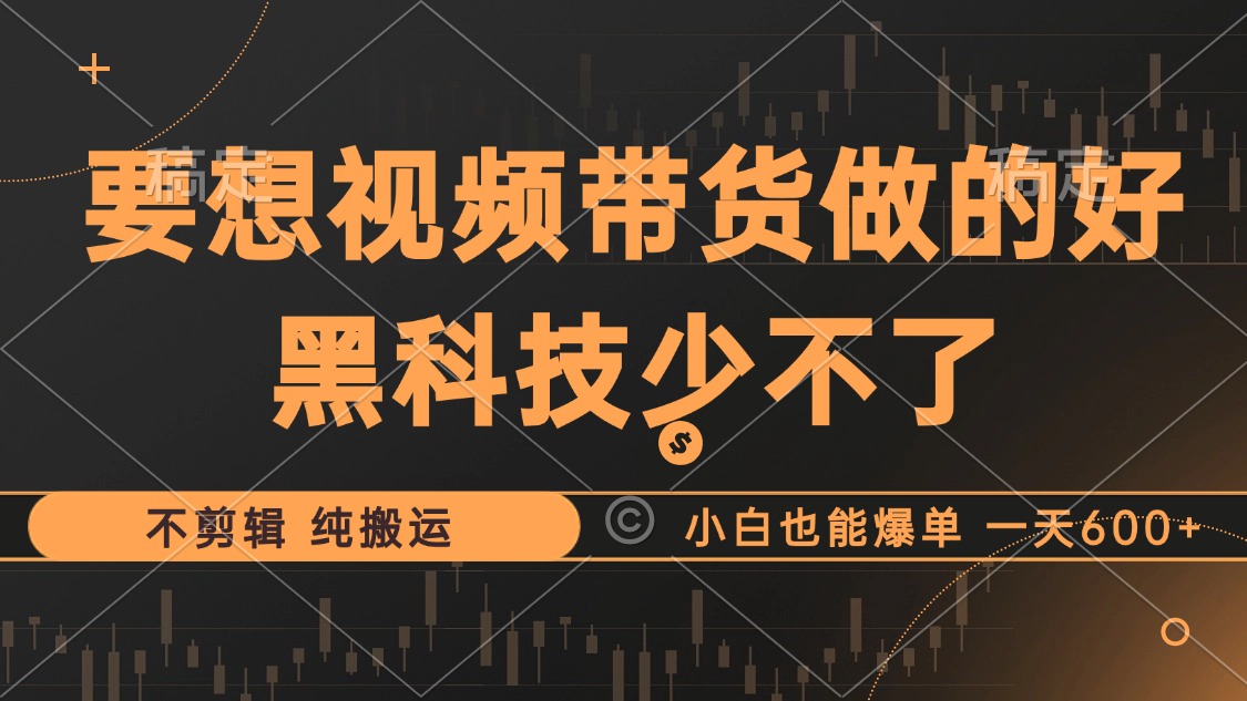 抖音视频带货最暴力玩法，利用黑科技纯搬运，一刀不剪，小白也能爆单，一天600+-项目网