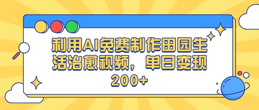 利用AI免费制作田园生活治愈视频，单日变现200+-项目网