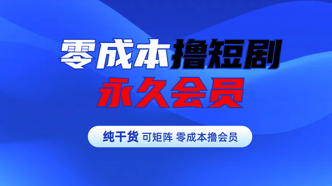 零成本撸短剧平台永久会员-项目网