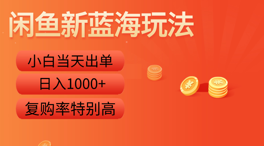 闲鱼新蓝海玩法，小白当天出单，复购率特别高，日入1000+-项目网
