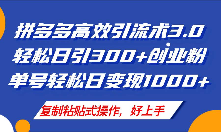 拼多多店铺引流技术3.0，日引300+付费创业粉，单号轻松日变现1000+-项目网