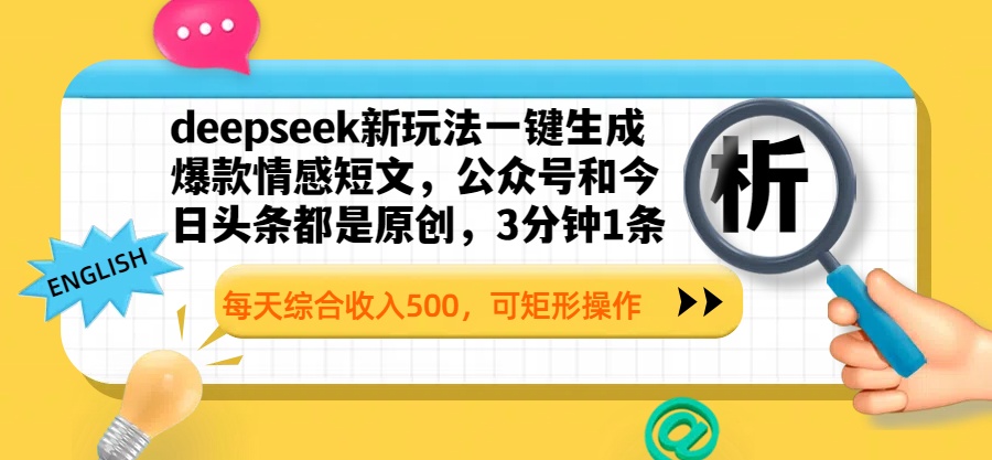 deepseek新玩法一键生成爆款情感短文，公众号和今日头条都是原创，3分钟1条，每天综合收入500，可矩形操作-项目网