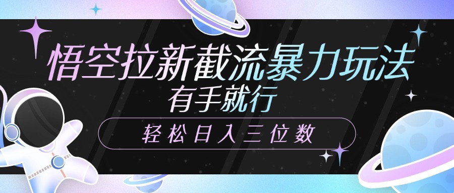 悟空拉新截流暴力玩法，有手就行，轻松日入三位数-项目网