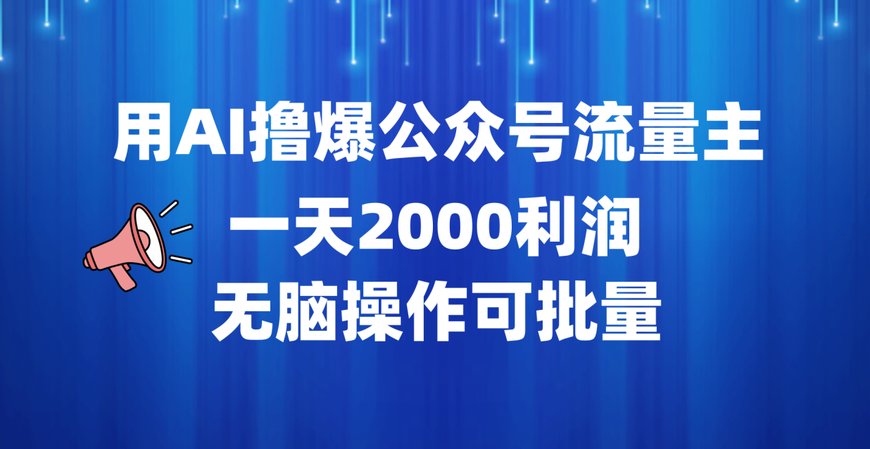 用AI撸爆公众号流量主，一天2000利润，无脑操作可批量-项目网
