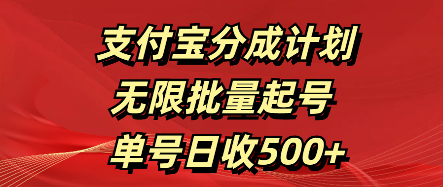 支付宝分成计划   无限批量起号  单号日收500+-项目网