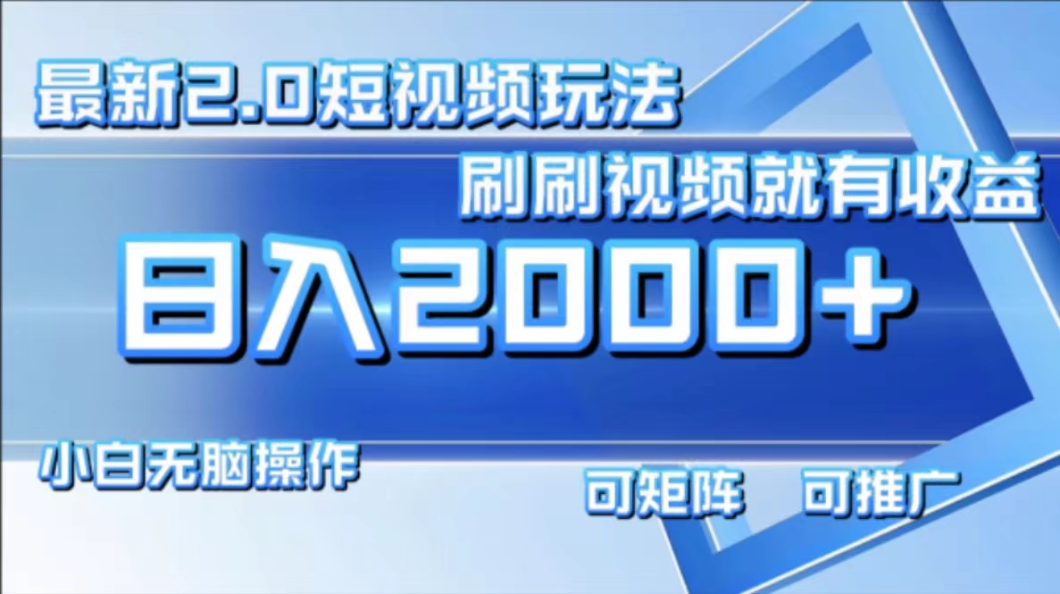 最新项目短视频2.0玩法，刷刷视频就有收益.小白无脑操作，日入2000+-项目网