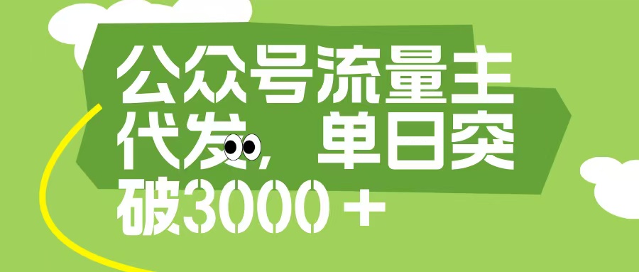 公众号流量主代发玩法，单日收益突破3000+-项目网