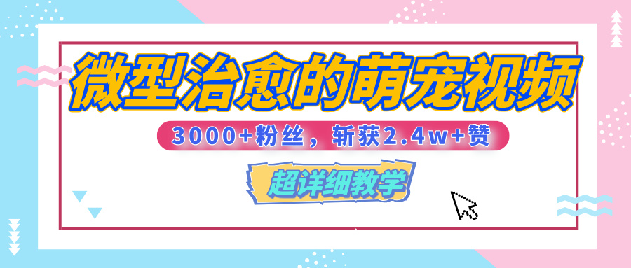 【揭秘】微型治愈的萌宠视频，3000+粉丝，6秒的视频、斩获2.4w+赞【附详细教程】-项目网