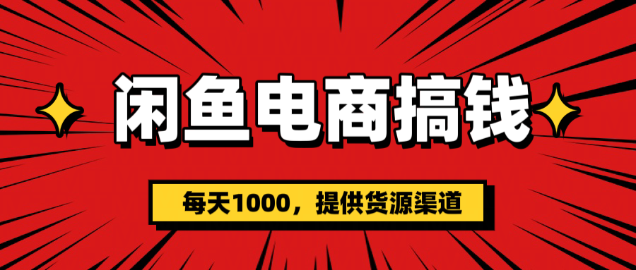 闲鱼电商搞钱，一天1000＋(提供货源）-项目网