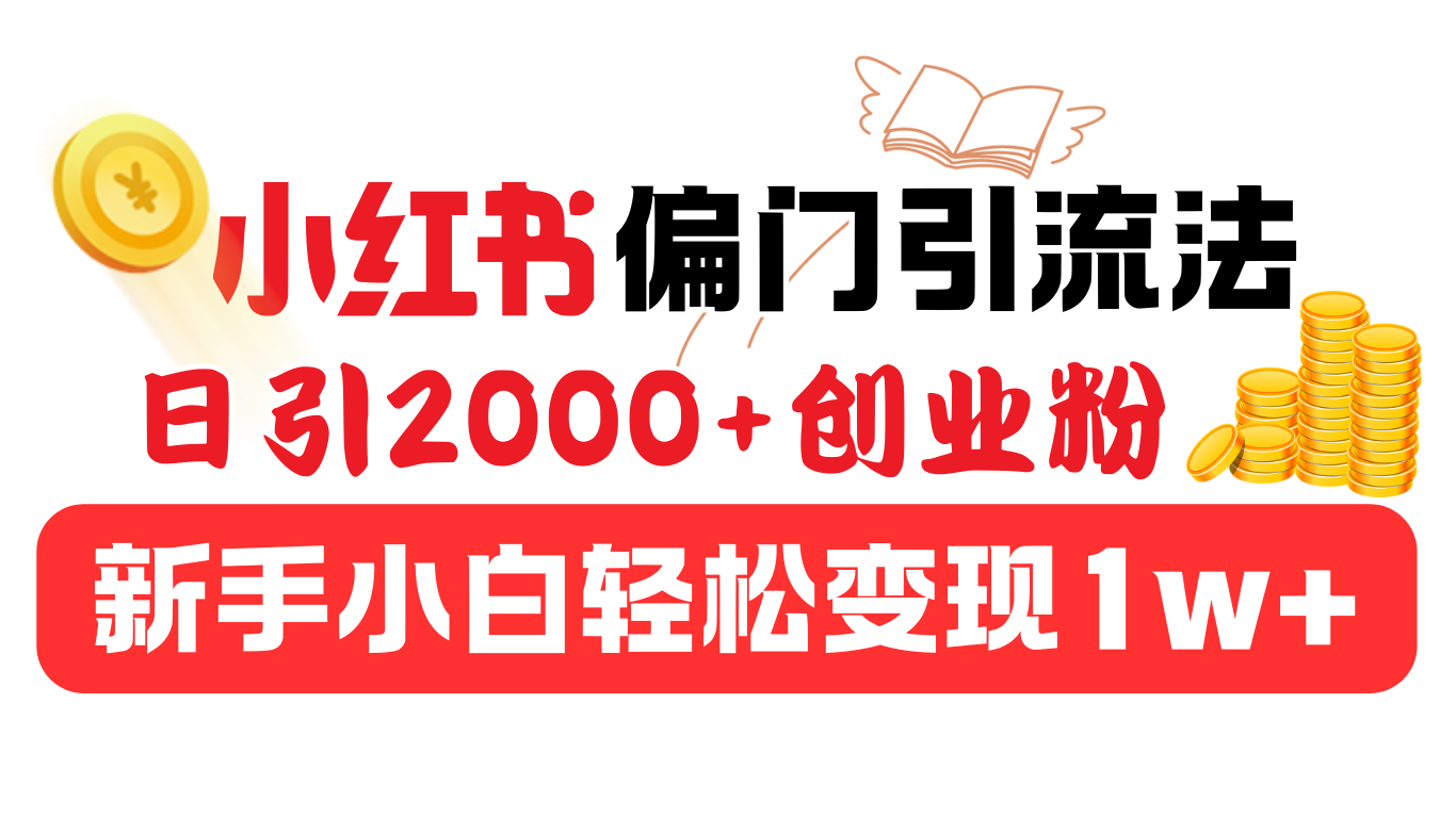 小红书偏门引流法，日引2000+创业粉，新手小白轻松变现1w+-项目网