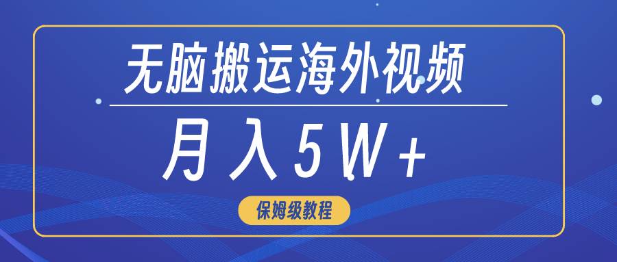 无脑搬运海外短视频，3分钟上手0门槛，月入5W+-项目网