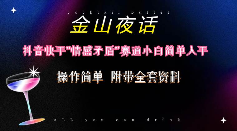 抖音快手“情感矛盾”赛道-金山夜话，话题自带流量虚拟变现-附200G资料-项目网