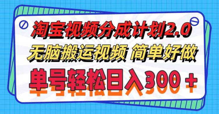 淘宝视频分成计划2.0，无脑搬运视频，单号轻松日入300＋，可批量操作。-项目网