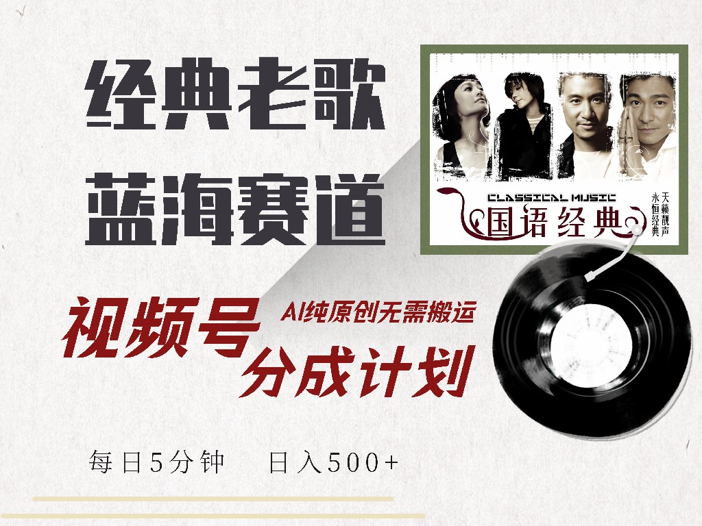 视频号分成计划收益拿到手软，最新经典老歌赛道，AI纯原创，无需搬运每天5分钟，日入500+-项目网