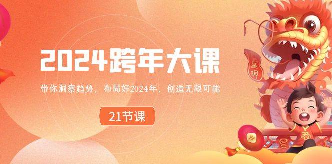 2024 跨年大课，带你洞察趋势，布局好2024年，创造无限可能-项目网