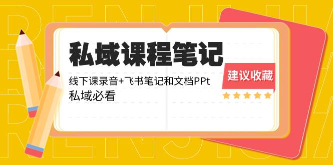 私域收费课程笔记：线下课录音+飞书笔记和文档PPt，私域必看！-项目网