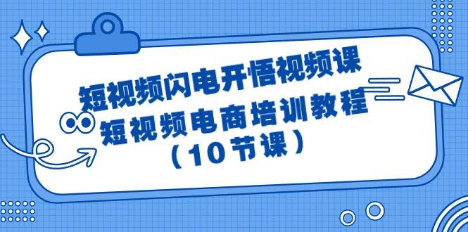 短视频-闪电开悟视频课：短视频电商培训教程（10节课）-项目网