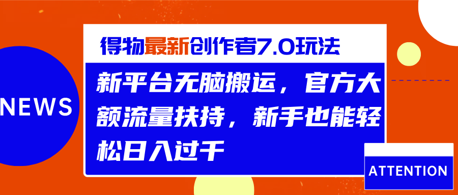 得物最新创作者7.0玩法，新平台无脑搬运，官方大额流量扶持，轻松日入过千-项目网
