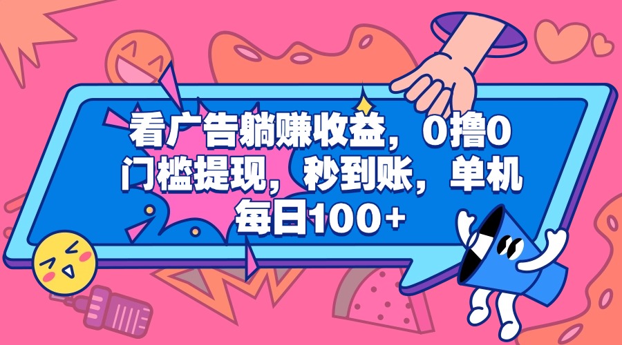 看广告躺赚收益，0撸0门槛提现，秒到账，单机每日100+-项目网