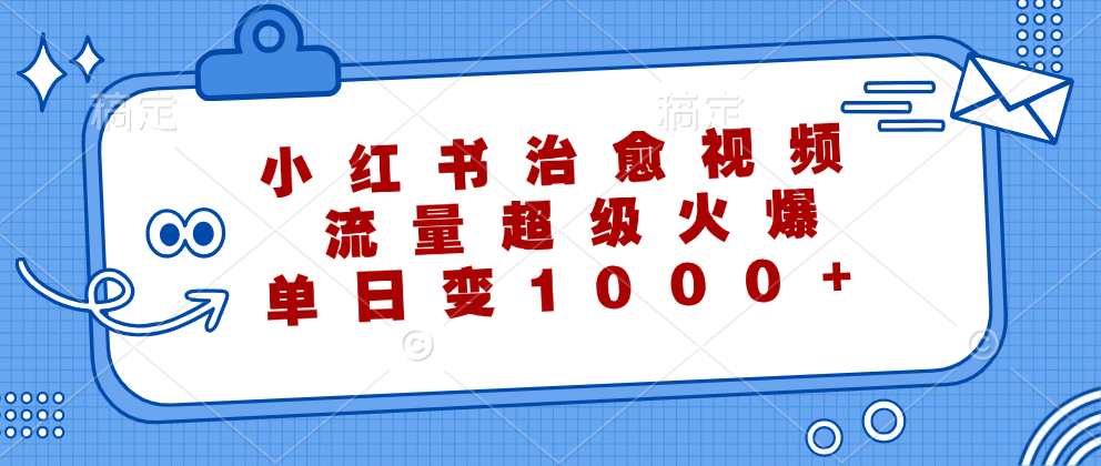 小红书治愈视频，流量超级火爆！单日变现1000+-项目网