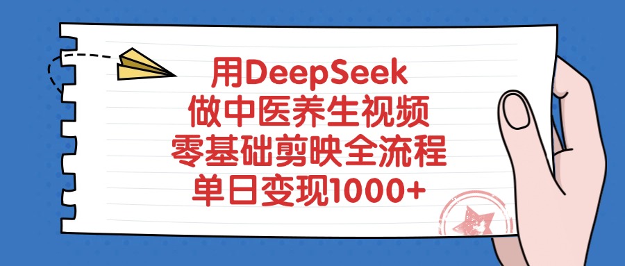 用DeepSeek做中医养生视频，零基础剪映全流程，单日变现1000+-项目网