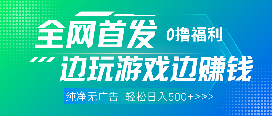 全网首发 0撸项目，不看广告边玩游戏边赚钱，单日收益三位数，有手机随时随地做-项目网