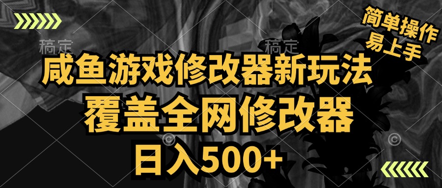 咸鱼游戏修改器新玩法，覆盖全网修改器，日入500+ 简单操作-项目网