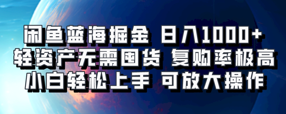 闲鱼蓝海掘金轻松日入1000+，轻资产无需囤货，小白轻松上手，复购率极高，可矩阵放大操作-项目网
