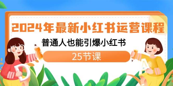 2024年最新小红书运营课程：普通人也能引爆小红书（25节课）-项目网